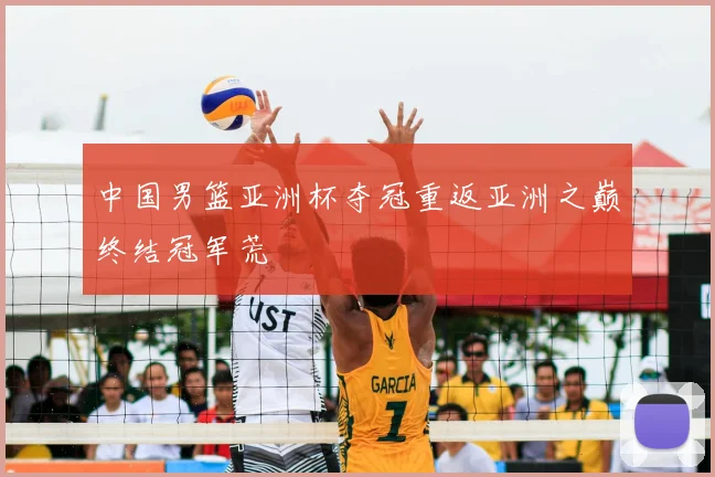 中国男篮亚洲杯夺冠重返亚洲之巅终结冠军荒