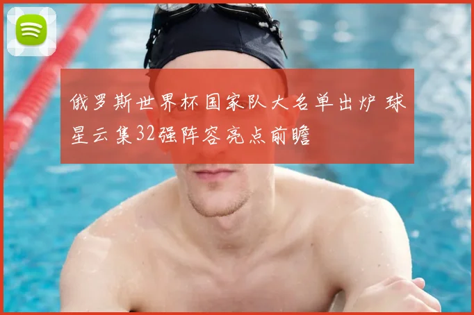 俄罗斯世界杯国家队大名单出炉 球星云集32强阵容亮点前瞻