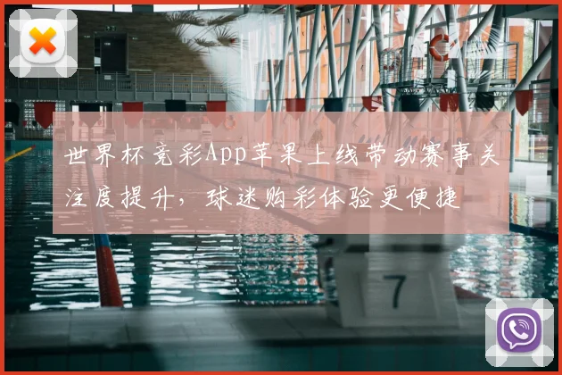 世界杯竞彩App苹果上线带动赛事关注度提升，球迷购彩体验更便捷